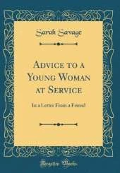 Advice to a Young Woman at Service: In a Letter From a Friend (Classic Reprint)