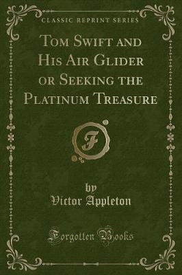 Tom Swift and His Air Glider or Seeking the Platinum Treasure (Classic Reprint)