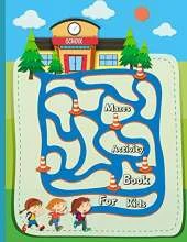 Mazes Activity Book For Kids: Ages 4-6 6-8, 8-12 Workbook for Games, Puzzles, and Problem-Solving