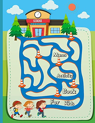Mazes Activity Book For Kids: Ages 4-6 6-8, 8-12 Workbook for Games, Puzzles, and Problem-Solving