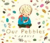 Our Pebbles: By Jarvis, the award-winning picture-book maker of The Boy With Flowers in His Hair