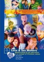 Love & Sex Matters KS4: Relationships and Sex Education in a Context of Christian Values