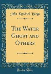 The Water Ghost and Others (Classic Reprint)
