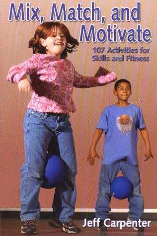 Mix, Match and Motivate: 107 Activities for Skills and Fitness