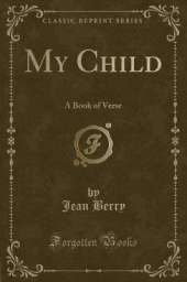 My Child: A Book of Verse (Classic Reprint)