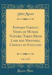 Edward Various Views of Human Nature, Taken From Life and Manners, Chiefly in England, Vol. 2 of 2 (Classic Reprint)