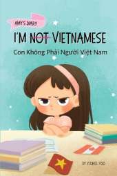 I'm Not Vietnamese (Con Không Phải Người Việt Nam): A Story About Identity, Language Learning, and Building Confidence Through Small Wins Bilingual Children's Book Written in Vietnamese and English