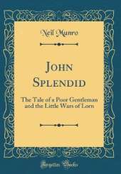 John Splendid: The Tale of a Poor Gentleman and the Little Wars of Lorn (Classic Reprint)