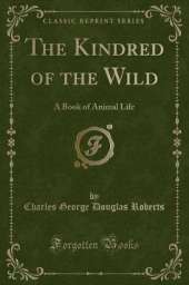 The Kindred of the Wild: A Book of Animal Life (Classic Reprint)
