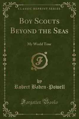 Boy Scouts Beyond the Seas: My World Tour (Classic Reprint)