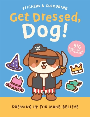 Stickers & Colouring: Get Dressed, Dog! - Dressing Up for Make-Believe
