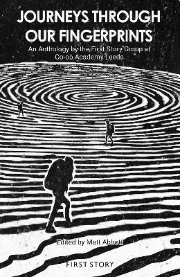 Journeys Through Our Fingerprints: An Anthology by the First Story Group at Co-op Academy Leeds
