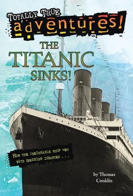 The Titanic Sinks! (Totally True Adventures): How the Unsinkable Ship Met with Shocking Disaster . . .