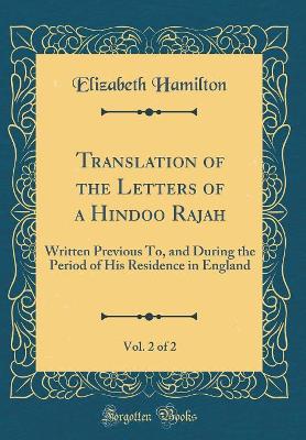 Translation of the Letters of a Hindoo Rajah, Vol. 2 of 2: Written Previous To, and During the Period of His Residence in England (Classic Reprint)