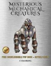 Coloring (Mysterious Mechanical Creatures): Advanced Coloring (Colouring) Books with 40 Coloring Pages: Mysterious Mechanical Creatures (Colouring (Coloring) Books)