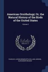 American Ornithology; Or, the Natural History of the Birds of the United States; Volume 3