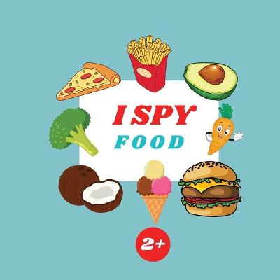 I Spy Food Book For Kids: A Fun Alphabet Learning Food Themed Activity, Guessing Picture Game Book For Kids Ages 2+, Preschoolers, Toddlers & Kindergarteners