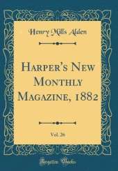 Harper's New Monthly Magazine, 1882, Vol. 26 (Classic Reprint)