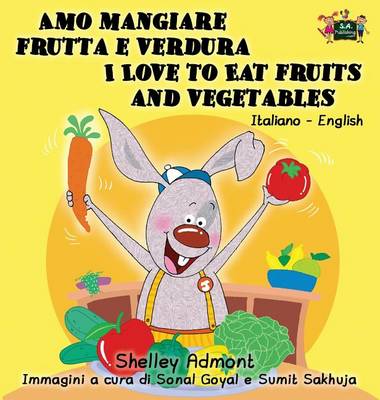 Amo Mangiare Frutta E Verdura I Love to Eat Fruits and Vegetables: Italian English Bilingual Edition