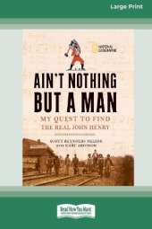 Ain't Nothing But a Man:: My Quest to Find The Real John Henry