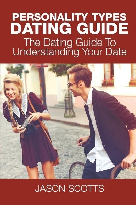 Personality Types Dating Guide: The Dating Guide To Understanding Your Date