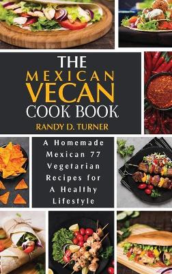The Mexican Vegan Cookbook: A Homemade Mexican 77 Vegetarian Recipes for A healthy lifestyle