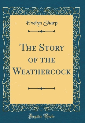 The Story of the Weathercock (Classic Reprint)