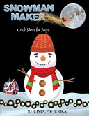 Craft Ideas for Boys (Snowman Maker): Make your own snowman by cutting and pasting the contents of this book. This book is designed to improve hand-eye coordination, develop fine and gross motor control, develop visuo-spatial skills, and to help children
