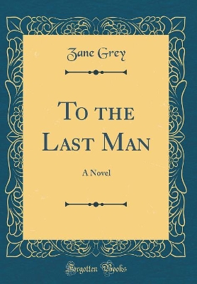 To the Last Man: A Novel (Classic Reprint)