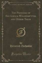 The Princess of Brunswick-Wolfenbüttel and Other Tales (Classic Reprint)