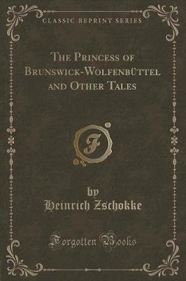 The Princess of Brunswick-Wolfenbüttel and Other Tales (Classic Reprint)