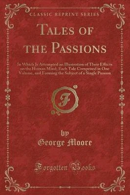 Tales of the Passions: In Which Is Attempted an Illustration of Their Effects on the Human Mind; Each Tale Comprised in One Volume, and Forming the Subject of a Single Passion (Classic Reprint)