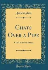 Chats Over a Pipe: A Tale of Two Brothers (Classic Reprint)