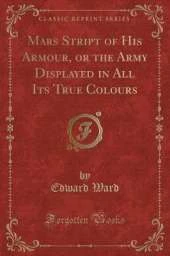 Mars Stript of His Armour, or the Army Displayed in All Its True Colours (Classic Reprint)