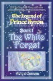 The White Forest: The Legend of Prince Ayron Book 1