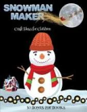 Craft Ideas for Children (Snowman Maker): Make your own snowman by cutting and pasting the contents of this book. This book is designed to improve hand-eye coordination, develop fine and gross motor control, develop visuo-spatial skills, and to help child