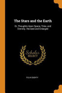 The Stars and the Earth: Or, Thoughts Upon Space, Time, and Eternity. Revised and Enlarged