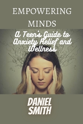 Empowered Minds: A Teen's Guide to Anxiety Relief and Wellness