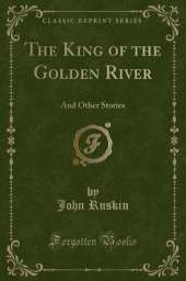 The King of the Golden River: And Other Stories (Classic Reprint)