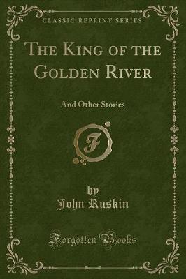 The King of the Golden River: And Other Stories (Classic Reprint)