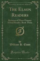 The Elson Readers, Vol. 3: Revision of Elson Primary School Reader, Book Three (Classic Reprint)
