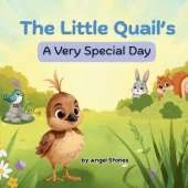The Little Quail's A Very Special Day: Perfect Animal Children's Book Story for Toddlers and Preschoolers: A heartwarming bedtime story for ages 2-6 years old