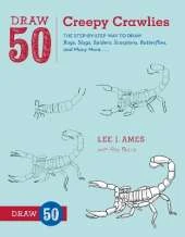 Draw 50 Creepy Crawlies: The Step-by-Step Way to Draw Bugs, Slugs, Spiders, Scorpions, Butterflies, and Many More...