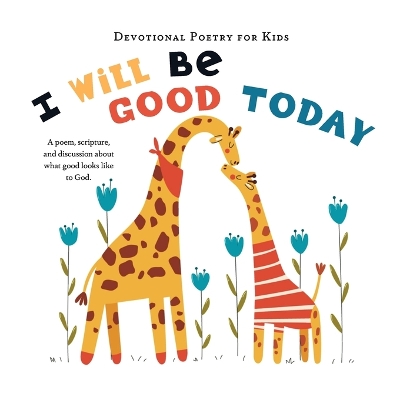 I Will Be Good Today: A poem, scripture, and discussion about what good looks like to God