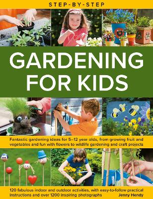 Step-by-Step Gardening for Kids: Fantastic gardening ideas for 5-12 year olds, from growing fruit and vegetables to fun with flowers to wildlife gardening and crafts; 120 fabulous projects, with step-by-step instructions and more than 1200 photographs
