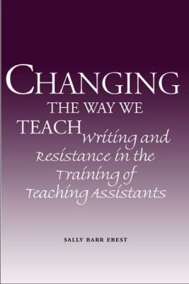 Changing the Way We Teach: Writing and Resistance in the Training of Teaching Assistants