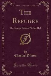 The Refugee: The Strange Story of Nether Hall (Classic Reprint)
