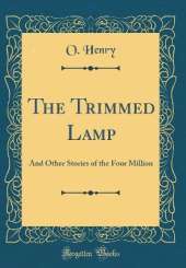 The Trimmed Lamp: And Other Stories of the Four Million (Classic Reprint)