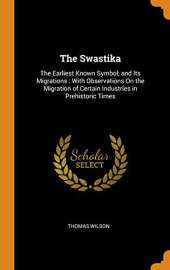 The Swastika: The Earliest Known Symbol, and Its Migrations: With Observations on the Migration of Certain Industries in Prehistoric Times