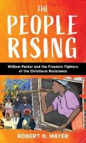 The People Rising: William Parker and the Freedom Fighters of the Christiana Resistance